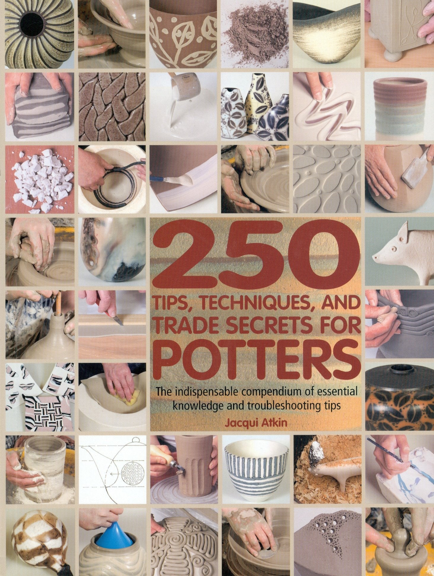 250 Tips, Techniques, and Trade Secrets for Potters: The Indispensable Compendium of Essential Knowledge and Troubleshooting Tip,New