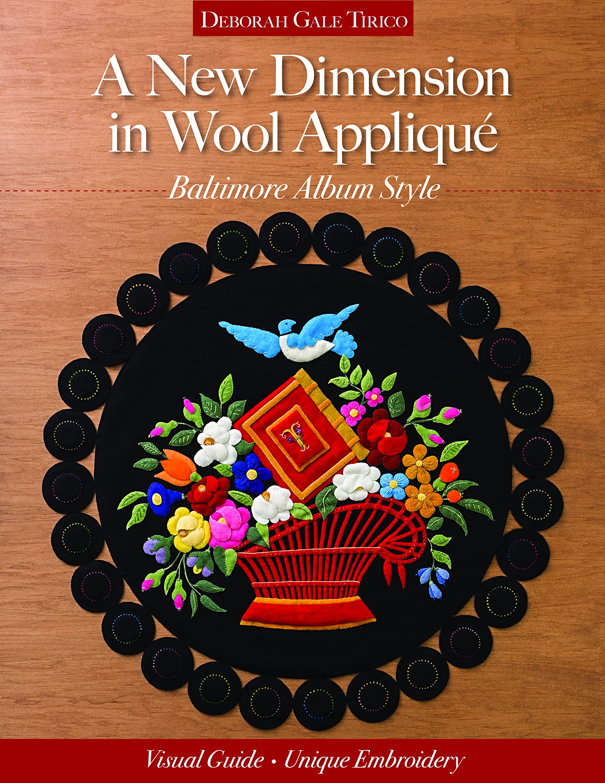 A New Dimension in Wool Appliqu  Baltimore Album Style: Visual Guide  Unique Embroidery