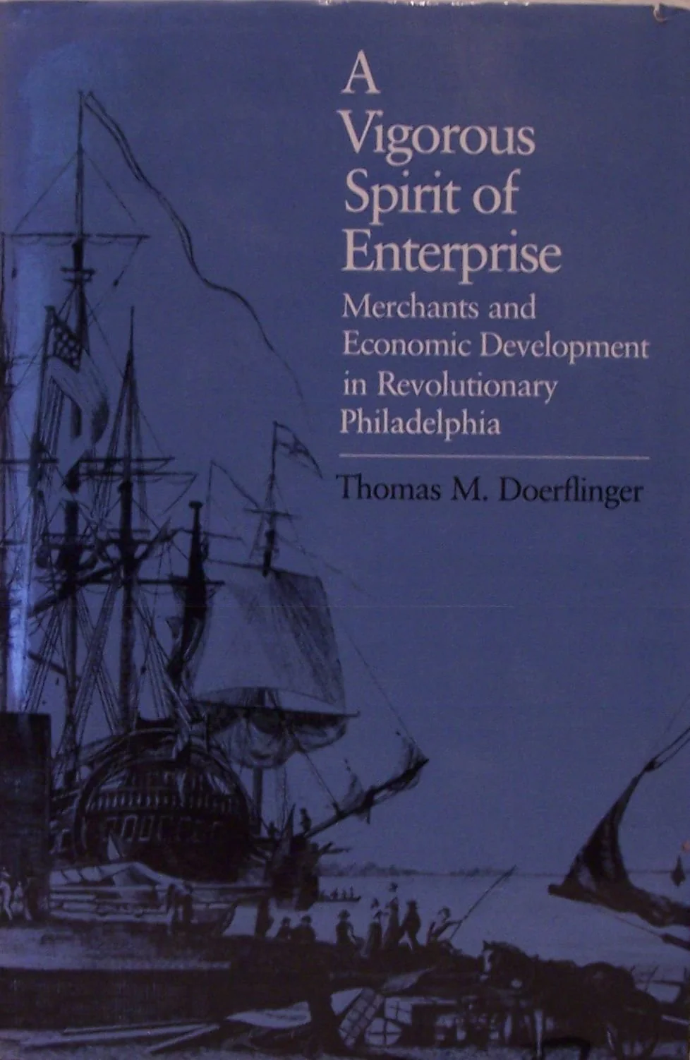 A Vigorous Spirit of Enterprise: Merchants and Economic Development in Revolutionary Philadelphia (Published by the Omohundro In
