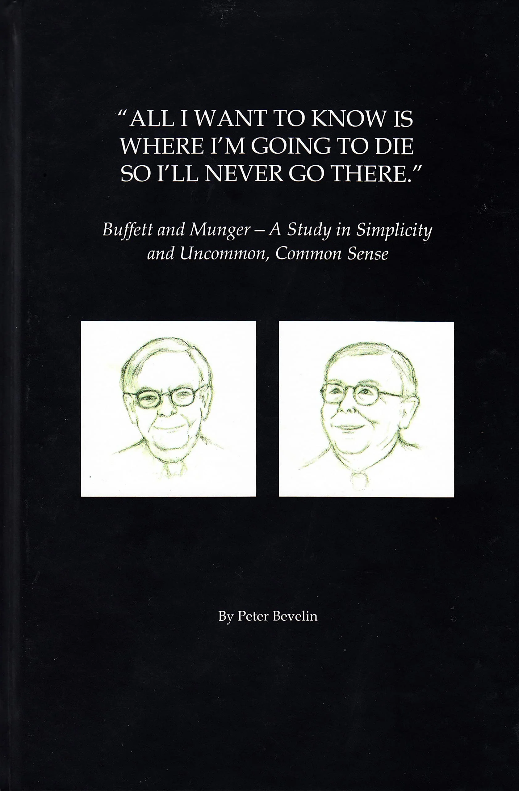 All I Want To Know Is Where Im Going To Die So Ill Never Go There: Buffett & Munger  A Study in Simplicity and Uncommon, Comm