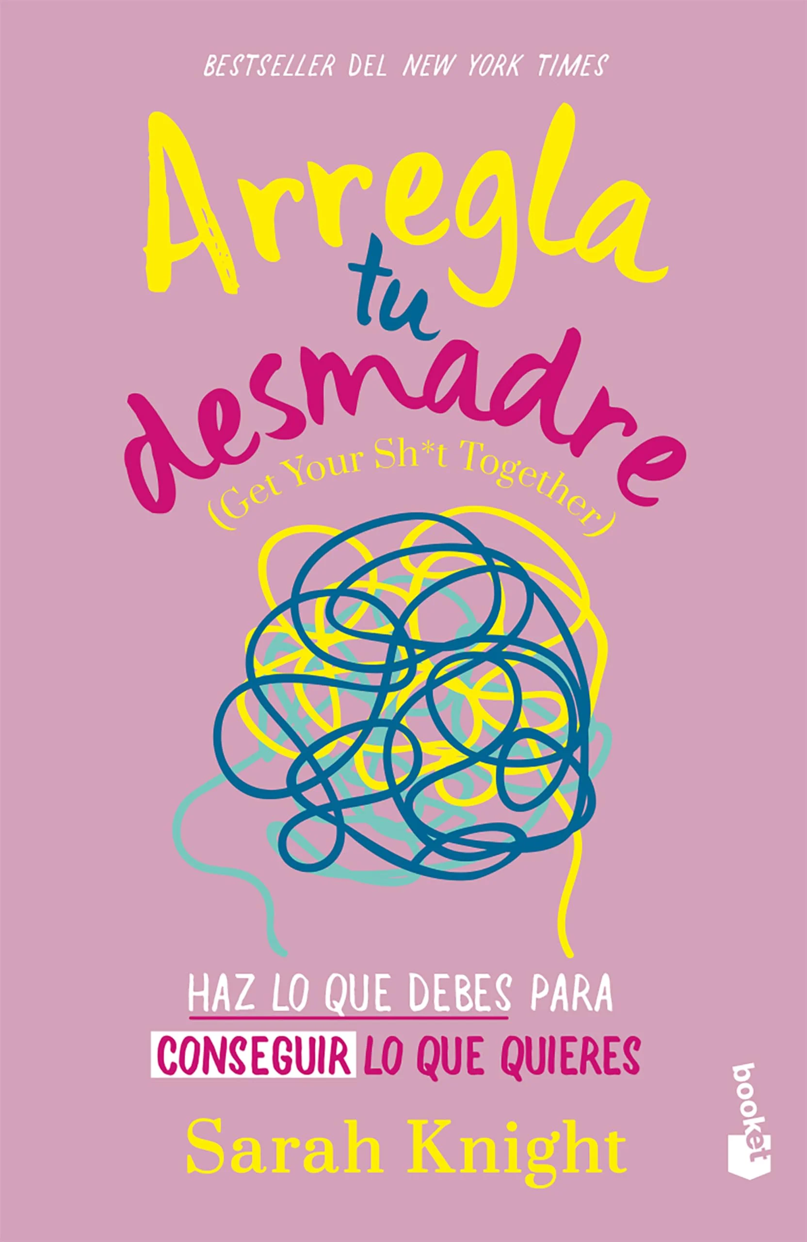 Arregla tu desmadre: Haz lo que debes para conseguir lo que quieres / Get Your Sh*t Together: How to Stop Worrying About What Yo