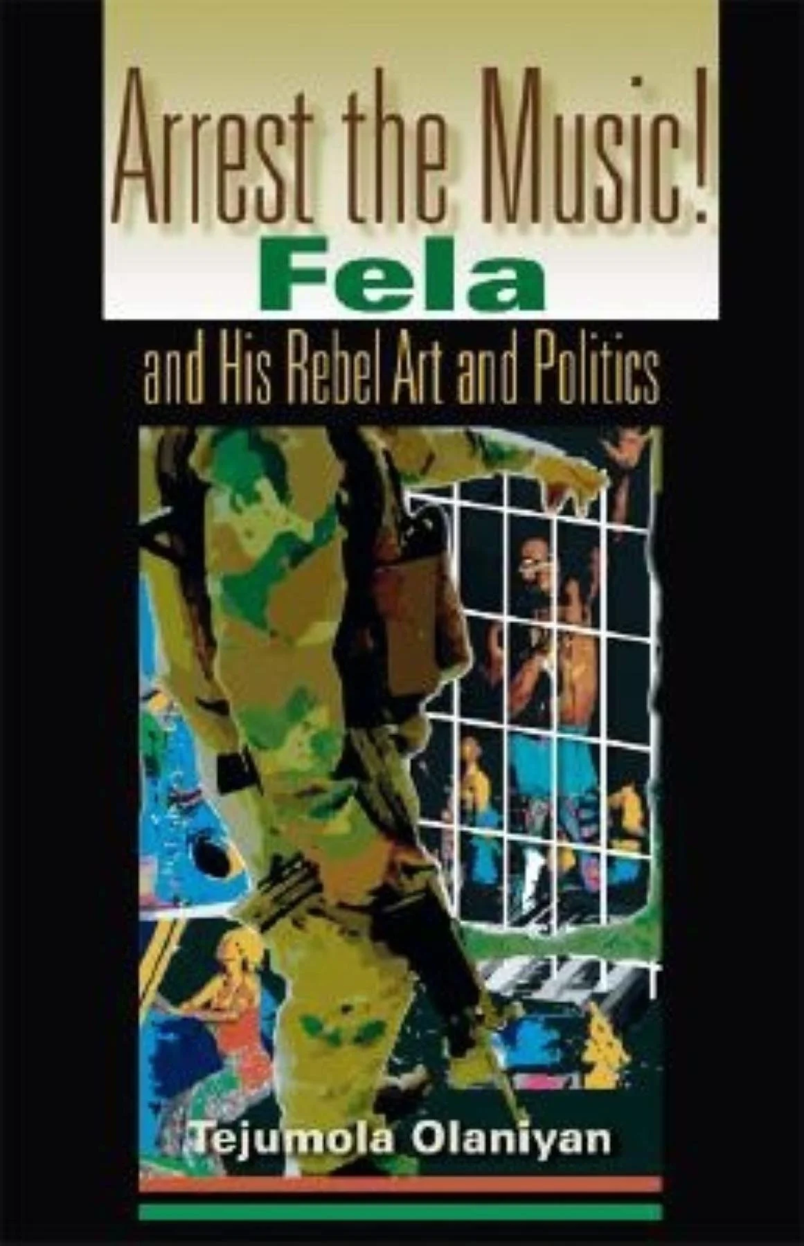 Arrest the Music!: Fela and His Rebel Art and Politics (African Expressive Cultures)