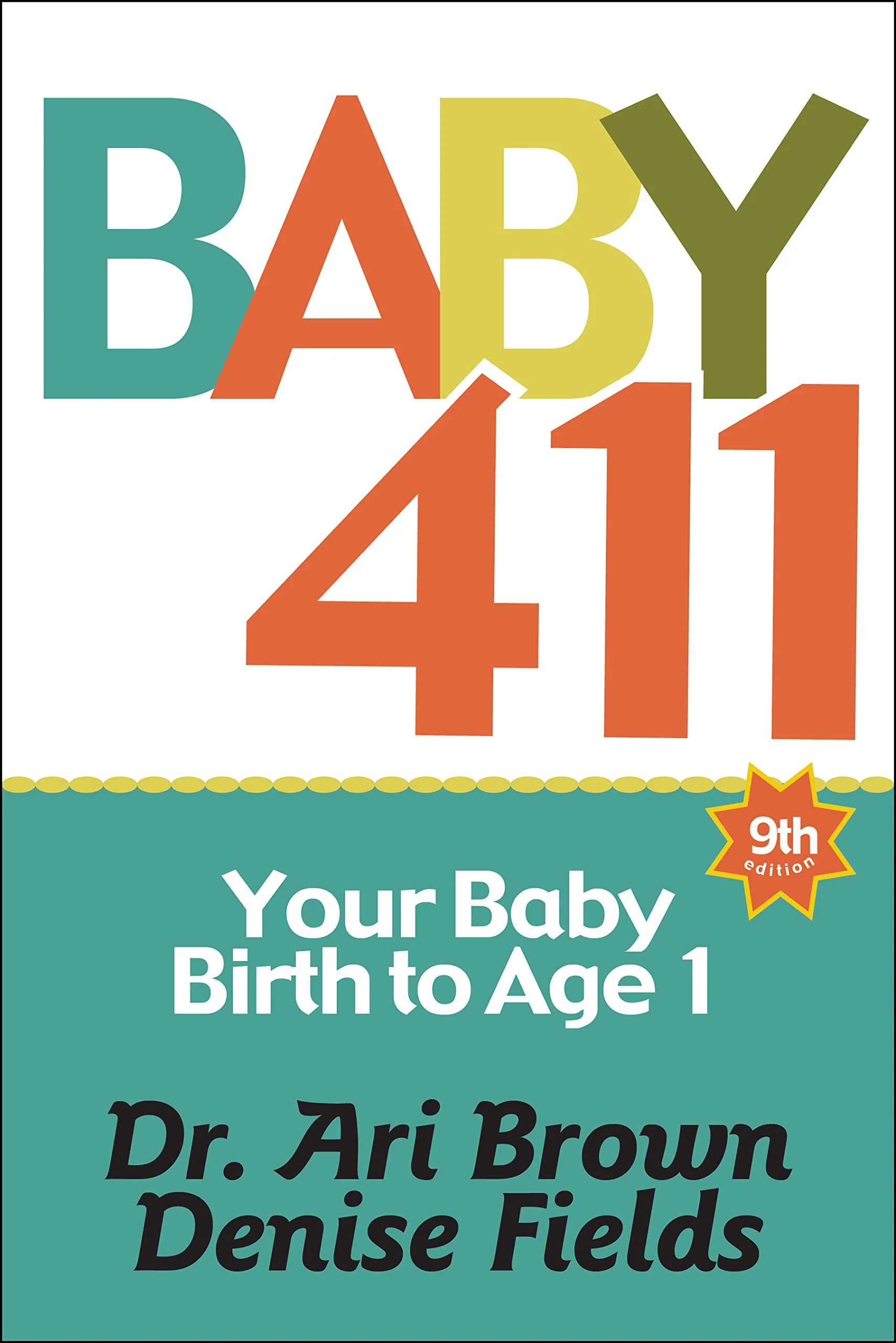 Baby 411: Your Baby, Birth to Age 1! Everything you wanted to know but were afraid to ask about your newborn: breastfeeding, wea