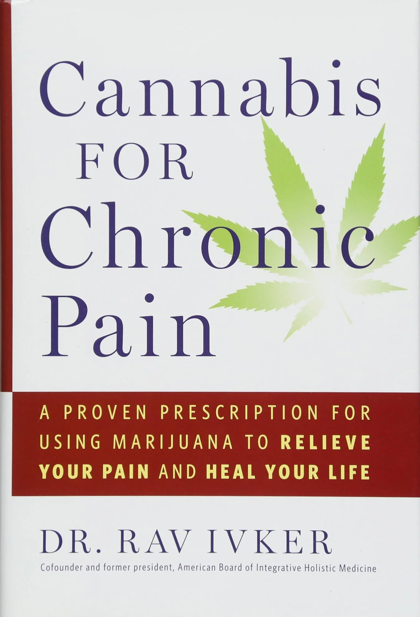 Cannabis for Chronic Pain: A Proven Prescription for Using Marijuana to Relieve Your Pain and Heal Your Life