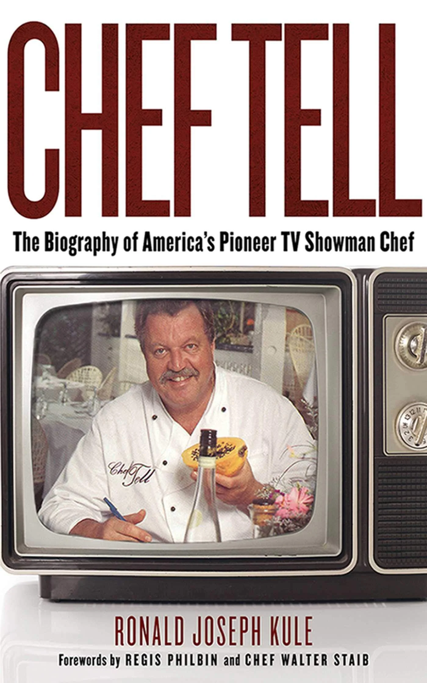 Chef Tell: The Biography of Americas Pioneer TV Showman Chef