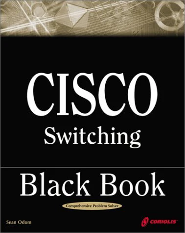 Cisco Switching Black Book: A Practical InDepth Guide to Configuring, Operating and Managing Cisco LAN Switches