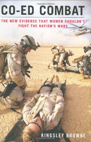 Coed Combat: The New Evidence That Women Shouldnt Fight the Nations Wars