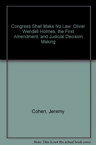Congress Shall Make No Law: Oliver Wendell Holmes, the First Amendment, and Judicial Decision Making