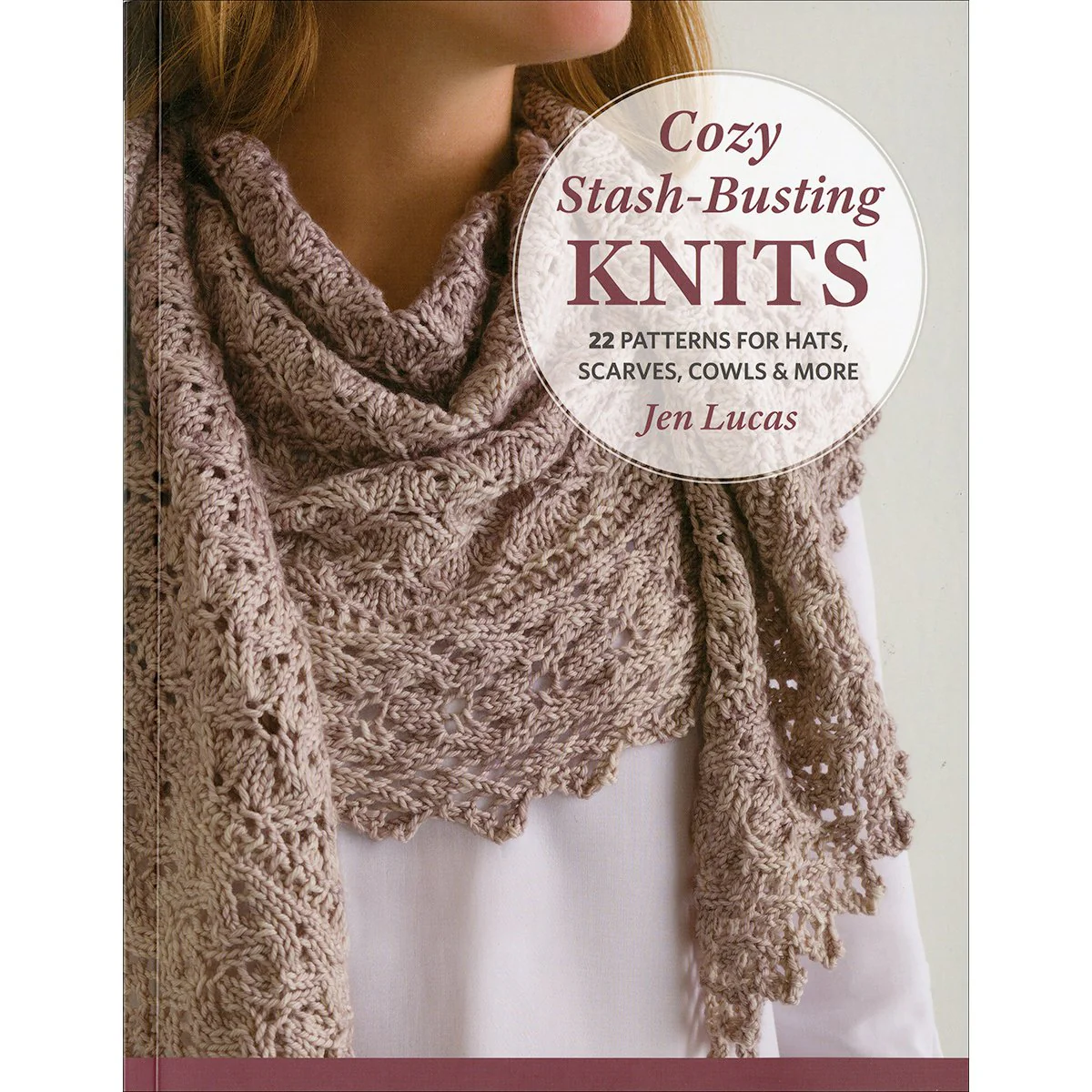 Cozy StashBusting Knits: 22 Patterns for Hats, Scarves, Cowls and More