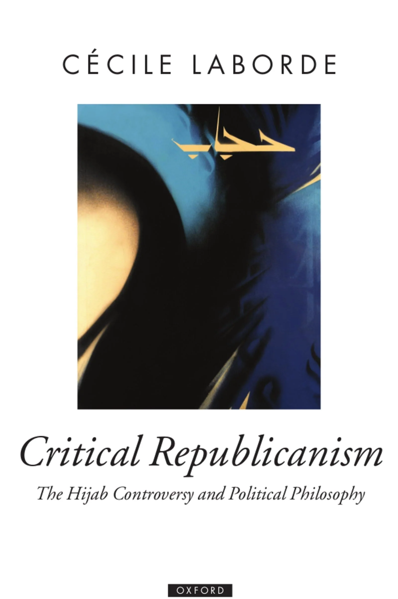 Critical Republicanism: The Hijab Controversy and Political Philosophy (Oxford Political Theory)