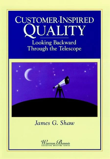 Customer Inspired Quality: Looking Backward Through the Telescope (WARREN BENNIS EXECUTIVE BRIEFING SERIES)