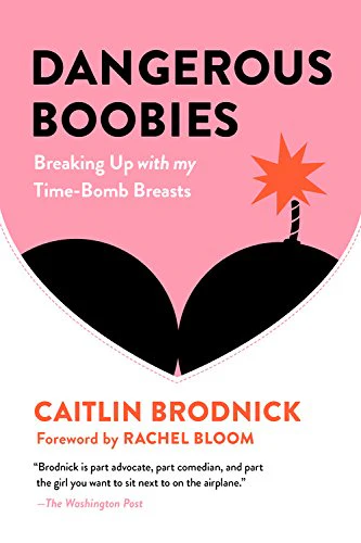 Dangerous Boobies: Breaking Up with My TimeBomb Breasts