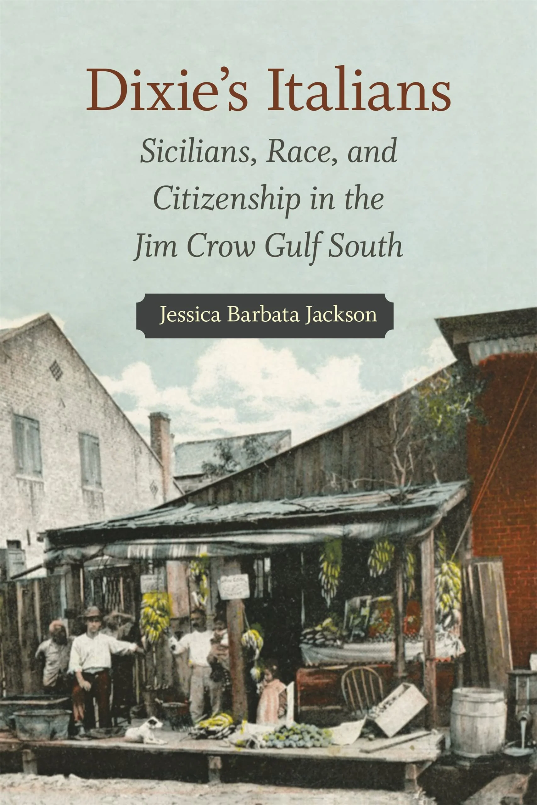 Dixies Italians: Sicilians, Race, and Citizenship in the Jim Crow Gulf South