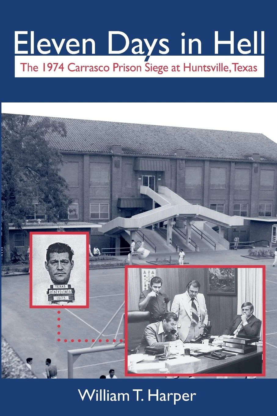 Eleven Days in Hell: The 1974 Carrasco Prison Siege at Huntsville, Texas (Volume 3) (North Texas Crime and Criminal Justice Seri