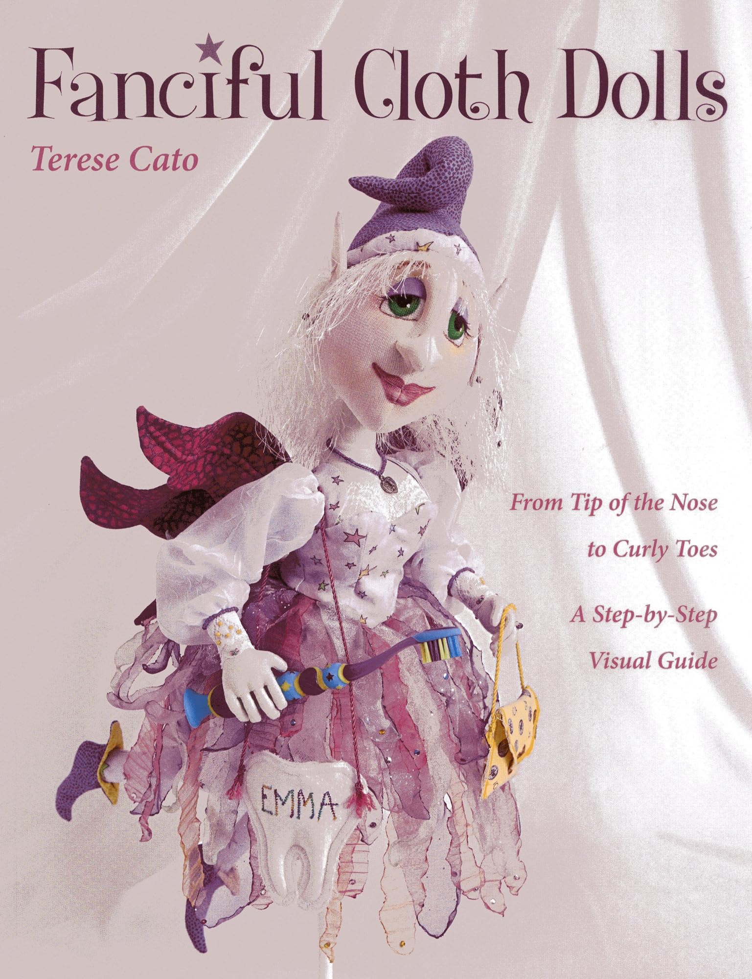 Fanciful Cloth Dolls: From Tip of the Nose to Curly ToesStepbyStep Visual Guide