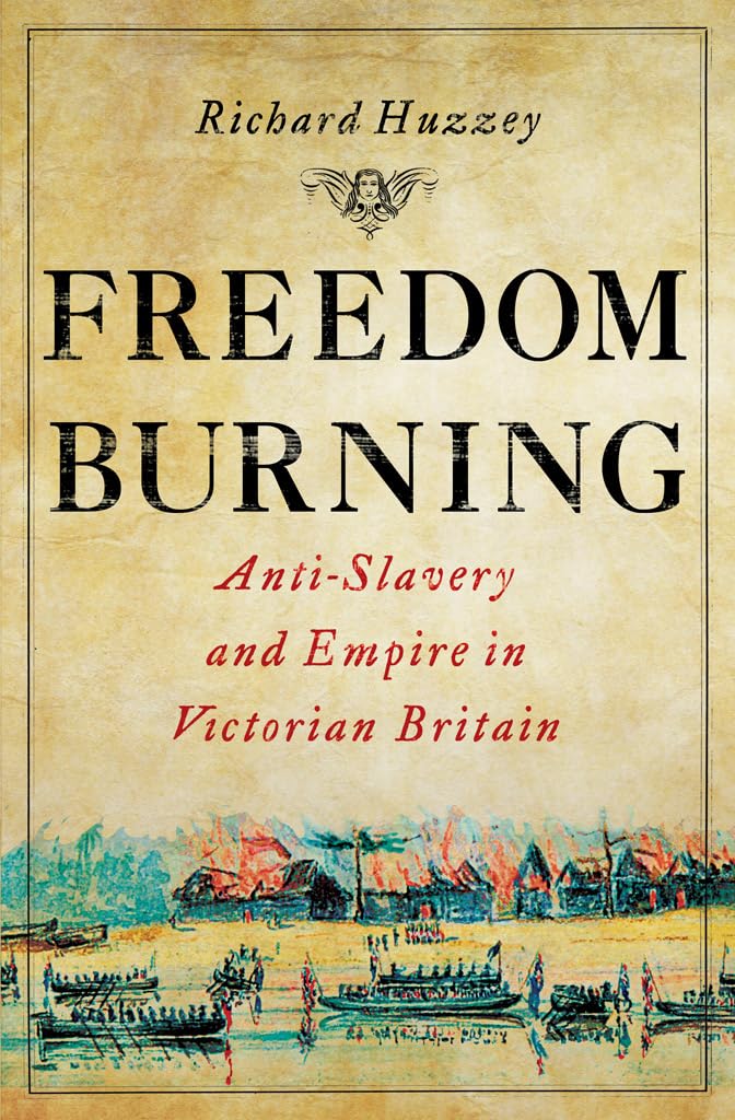 Freedom Burning: AntiSlavery and Empire in Victorian Britain