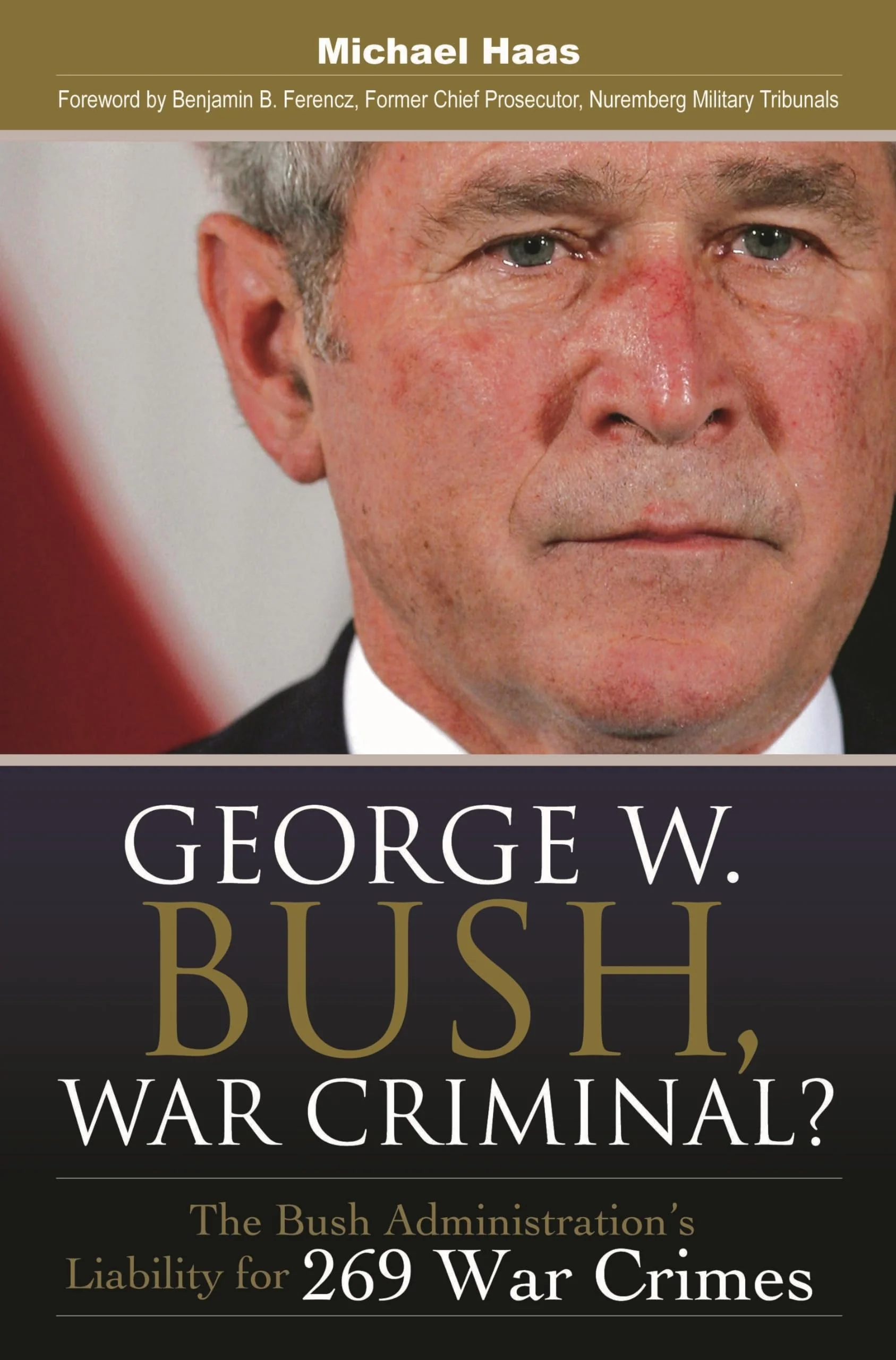 George W. Bush, War Criminal?: The Bush Administrations Liability for 269 War Crimes