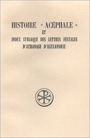 HISTOIRE ACEPHALE ET INDEX SYRIAQUE DES LETTRES FESTALES DATHANASE DALEXANDRIE. Edition trilingue franaislatinsyriaque Athan