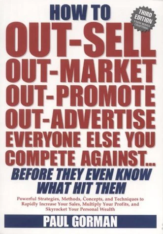How to Outsell, Outmarket, Outpromote, Outadvertise Everyone Else You Compete Against ... Before They Know What Hit Them