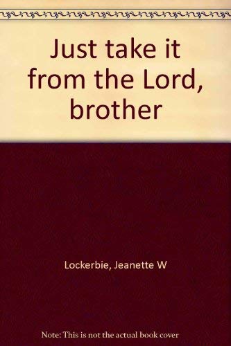 Just take it from the Lord, brother