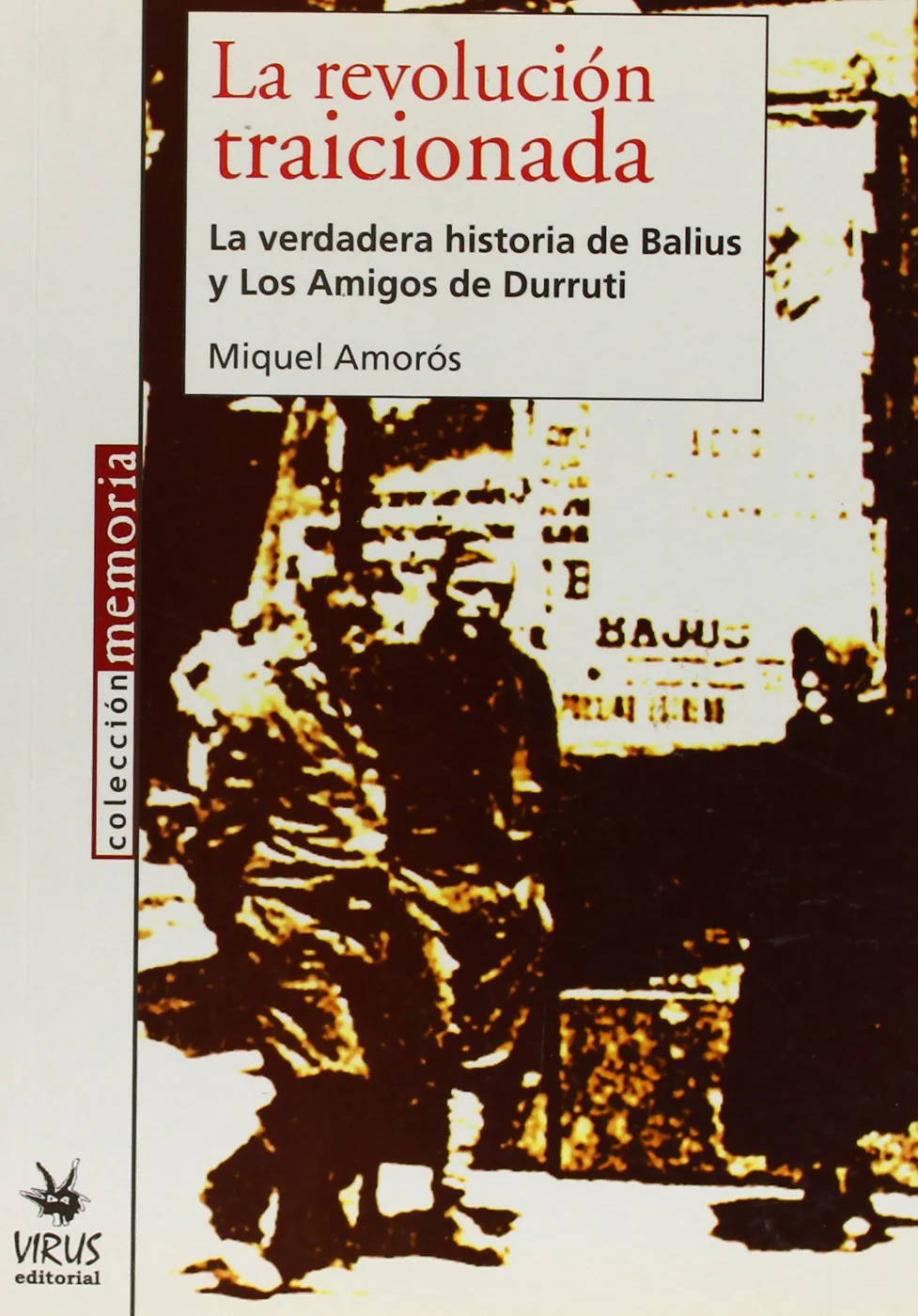 La Revolucion Traicionada: La Verdadera Historia De Balius Y Los Amigos De Durruti (Spanish Edition)