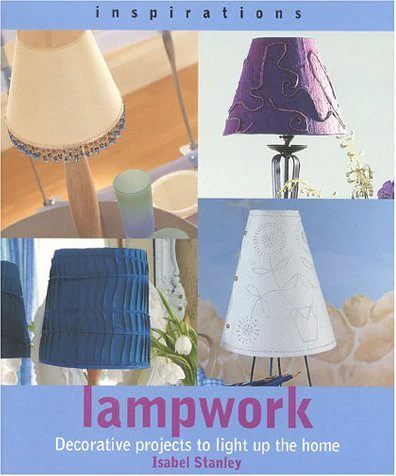Lampwork: Decorative Projects to Light Up the House (Inspirations)