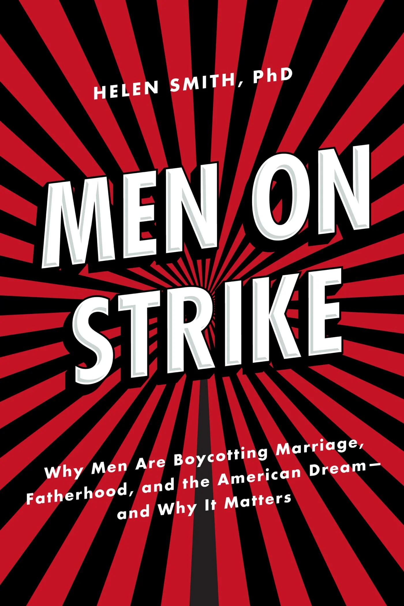 Men on Strike: Why Men Are Boycotting Marriage, Fatherhood, and the American Dream  and Why It Matters