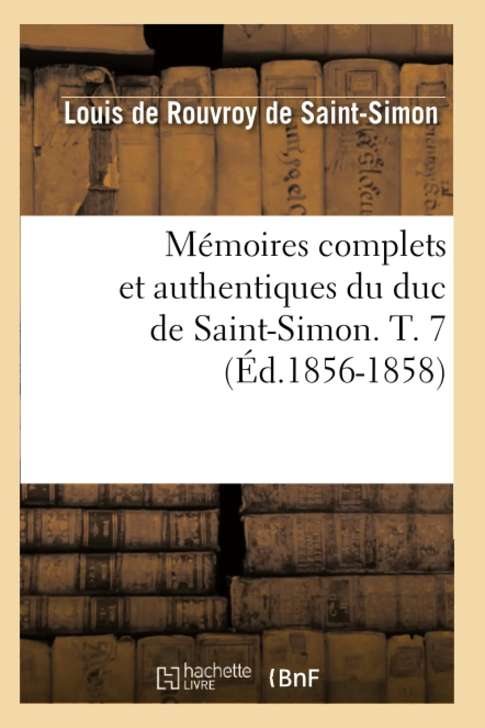 Mmoires Complets Et Authentiques Du Duc De Saintsimon. T. 7 (D.18561858) (Histoire) (French Edition),New