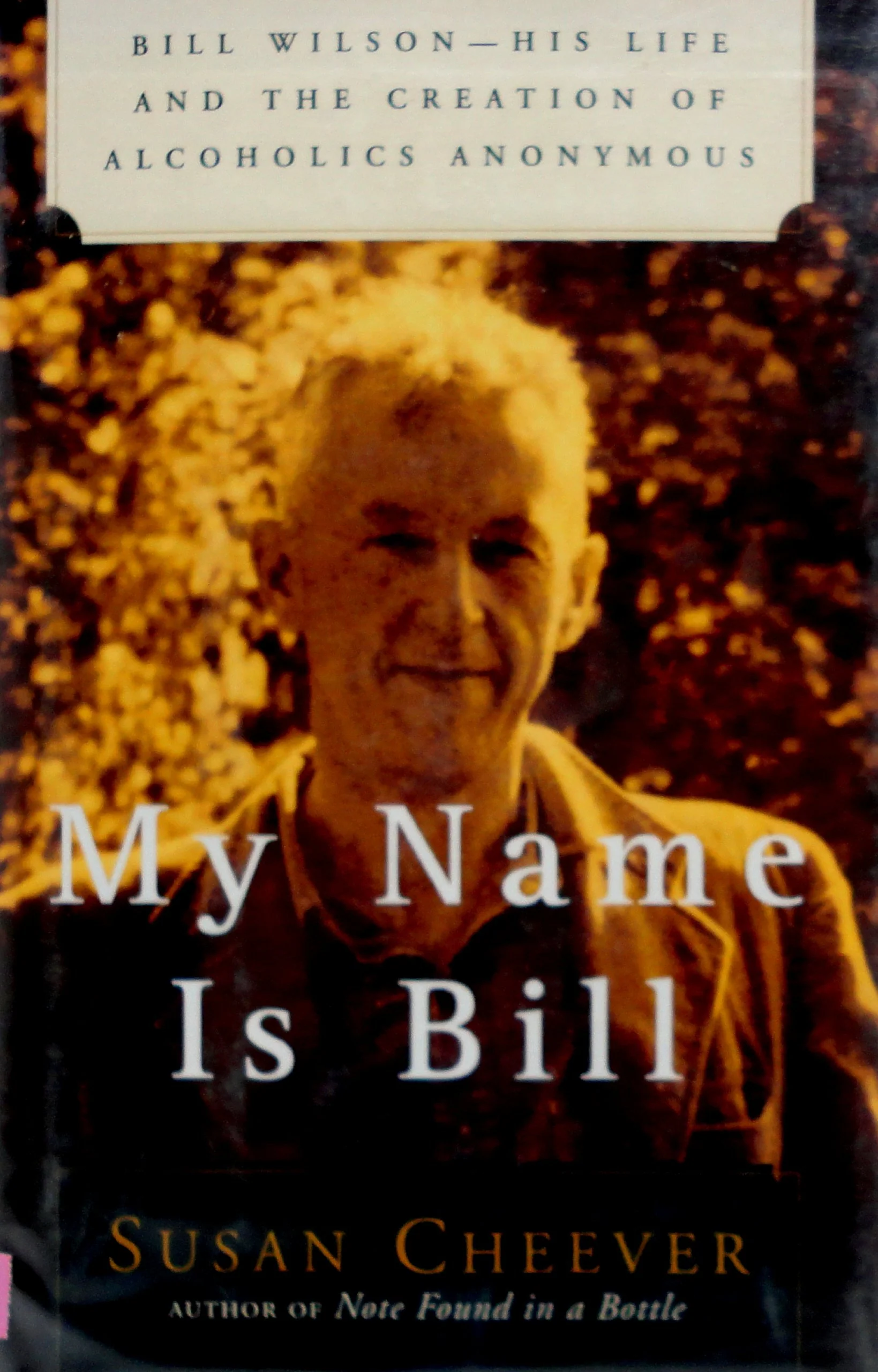 My Name Is Bill: Bill WilsonHis Life and the Creation of Alcoholics Anonymous
