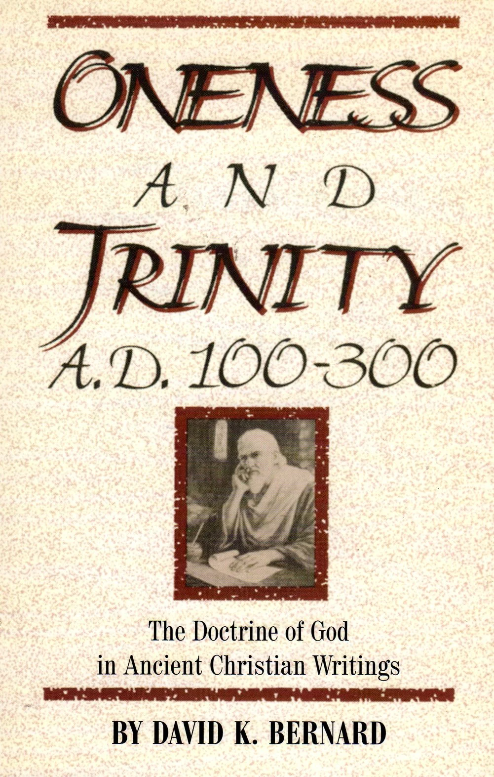 Oneness and Trinity, A.D. 100300: The Doctrine of God in Ancient Christian Writings
