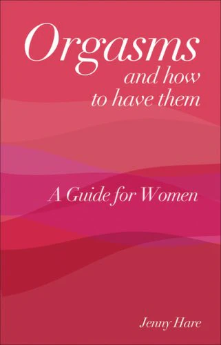 Orgasms and How to Have Them: A Guide for Women