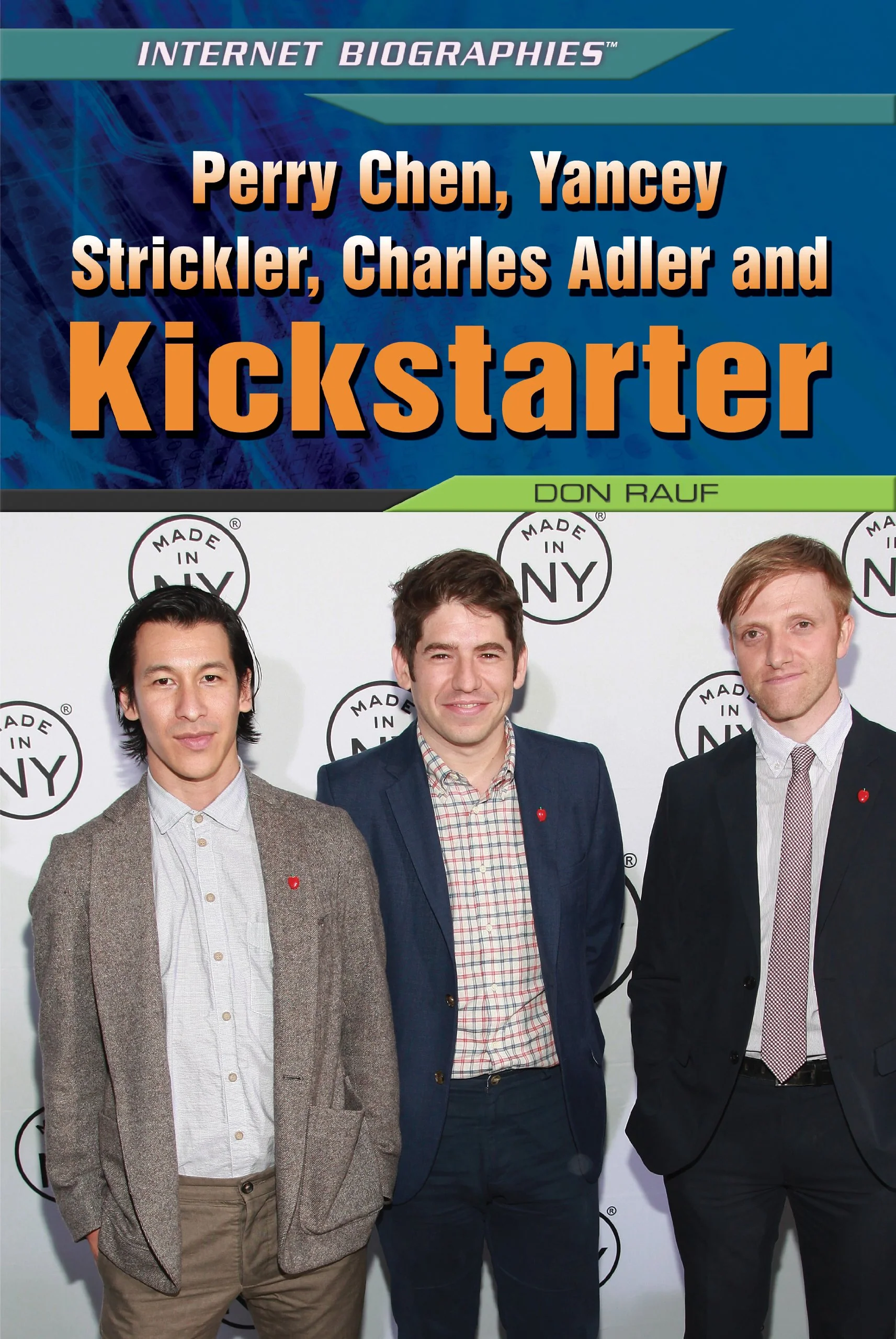 Perry Chen, Yancey Strickler, Charles Adler, and Kickstarter (Internet Biographies)