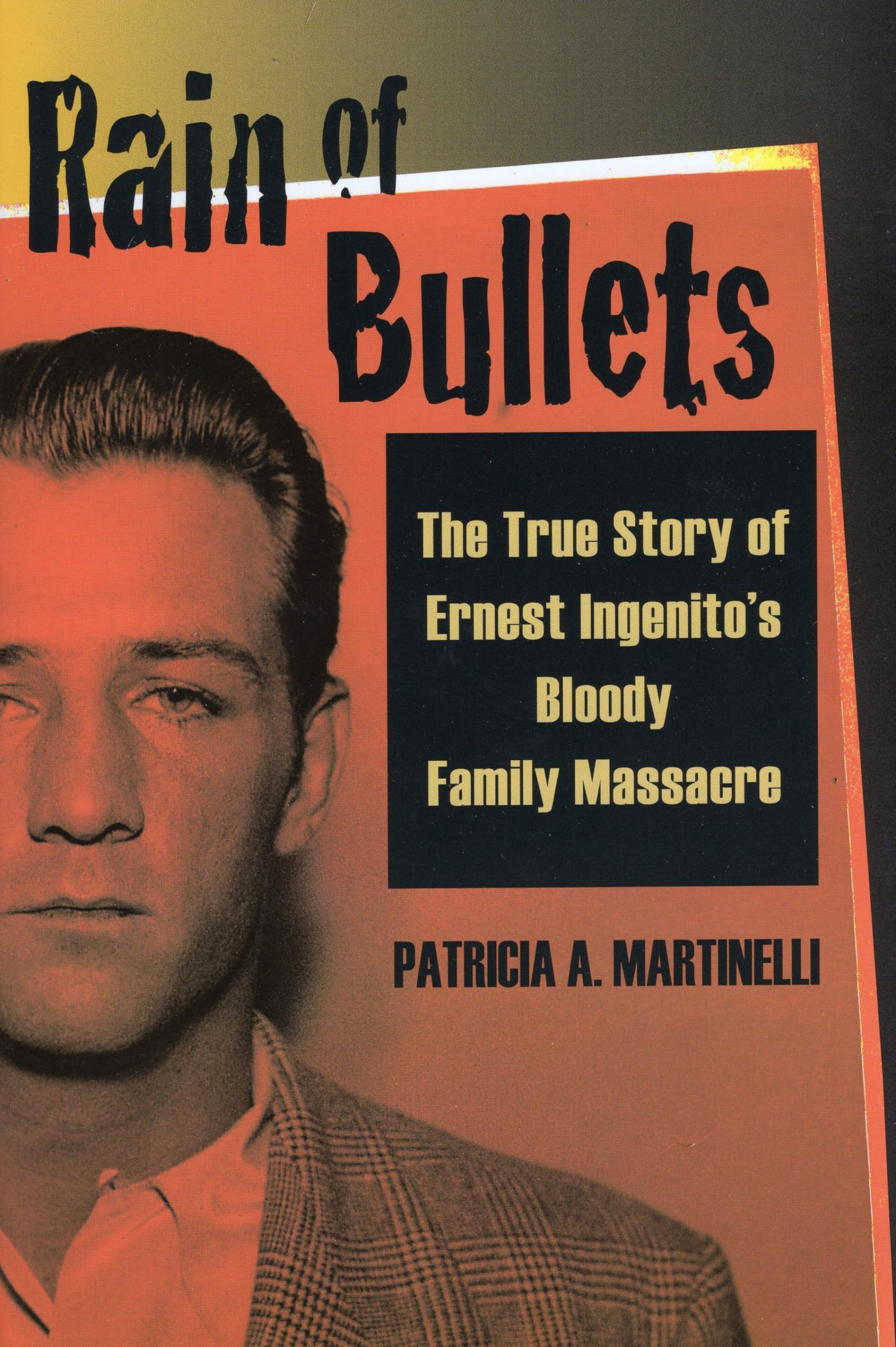 Rain of Bullets: The True Story of Ernest Ingenitos Bloody Family Massacre