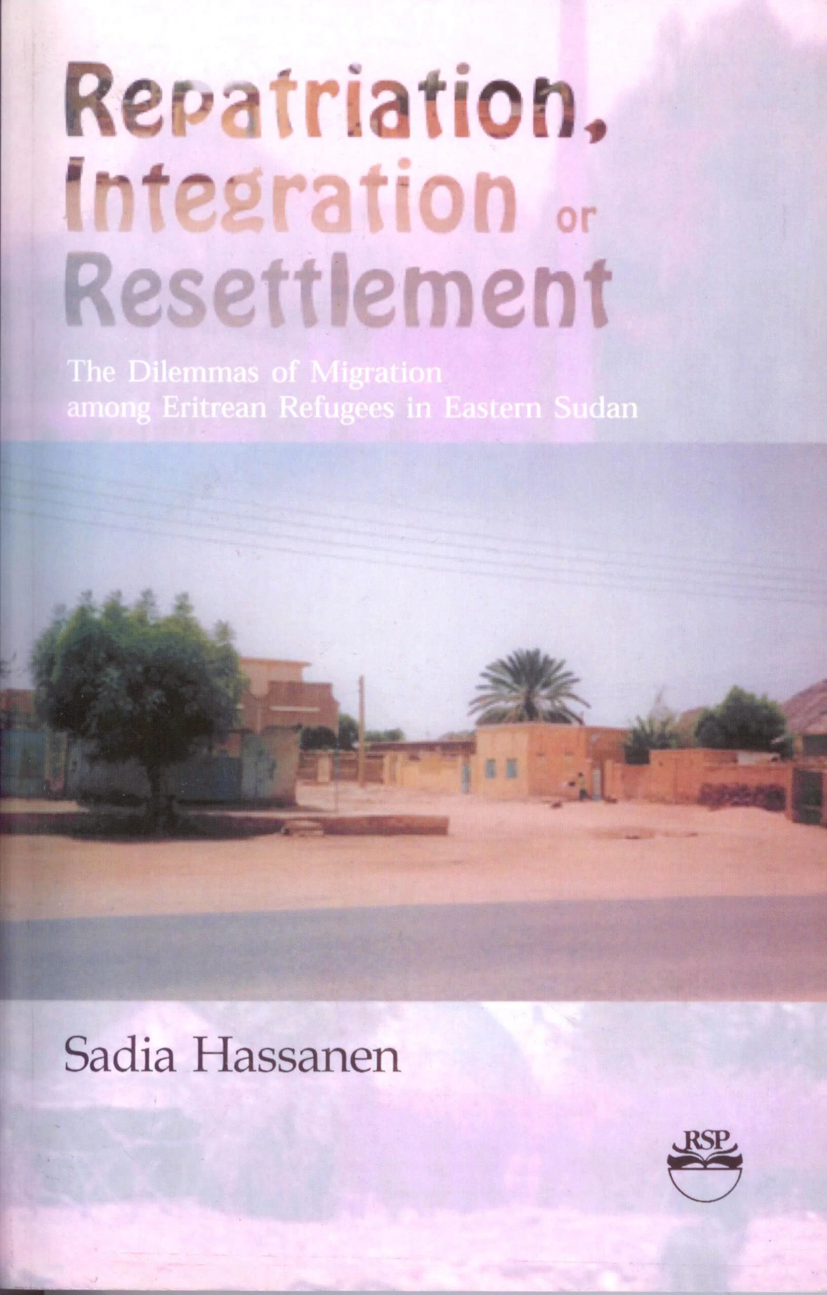 Repatriation, Integration or Resttlement: The Dilemmas of Migration among Eritrean Refugees in Eastern Sudan