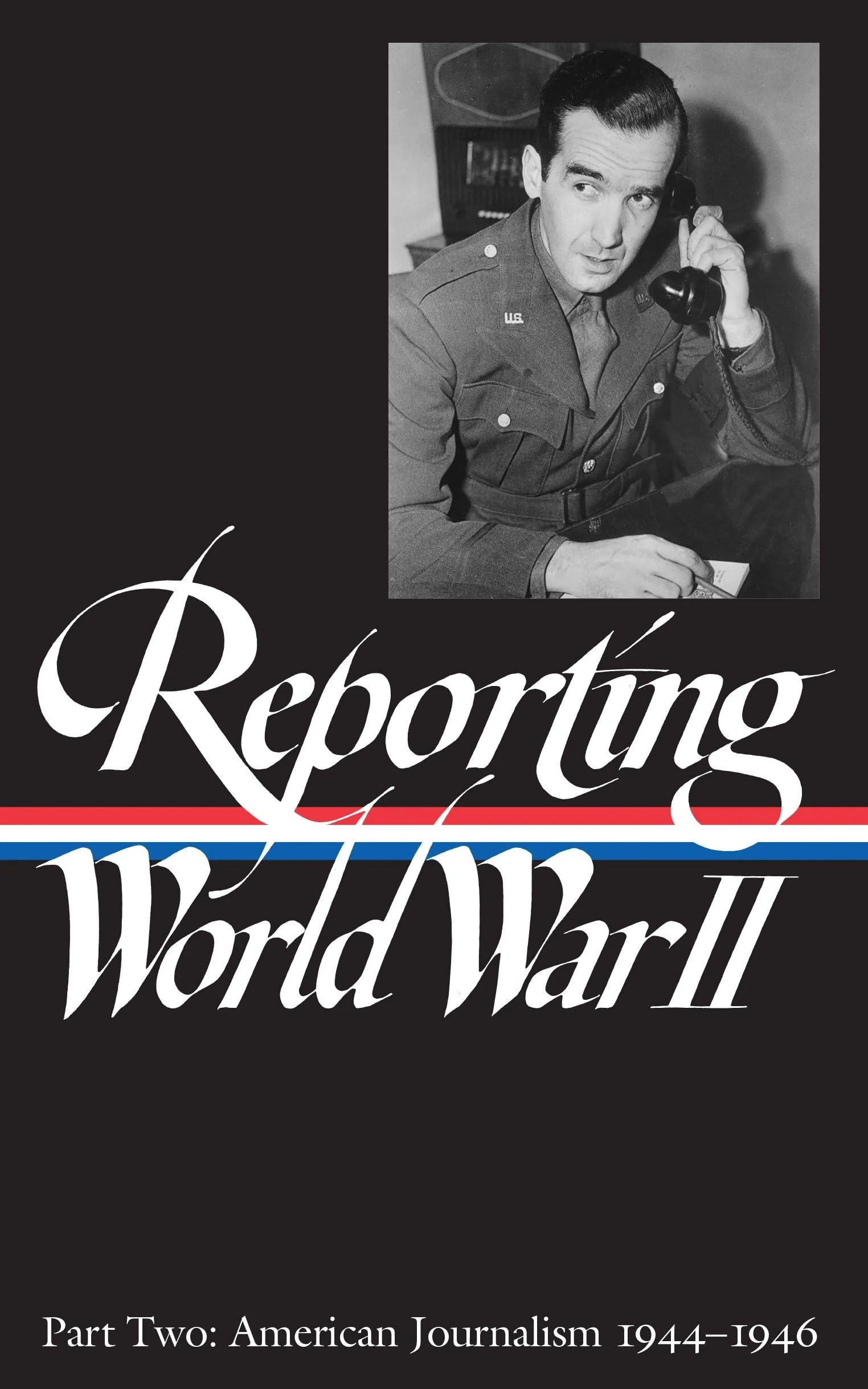 Reporting World War II Part Two: American Journalism 194446