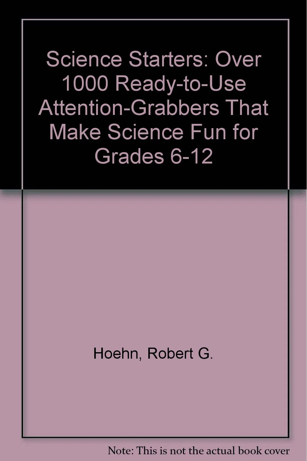 Science Starters!: Over 1000 ReadyToUse AttentionGrabbers That Make Science Fun for Grades 612