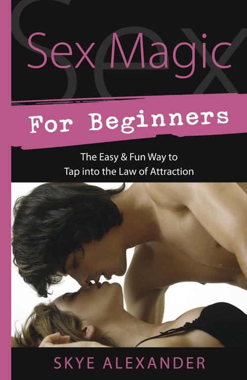 Sex Magic for Beginners: The Easy & Fun Way to Tap into the Law of Attraction (Llewellyns For Beginners, 33)