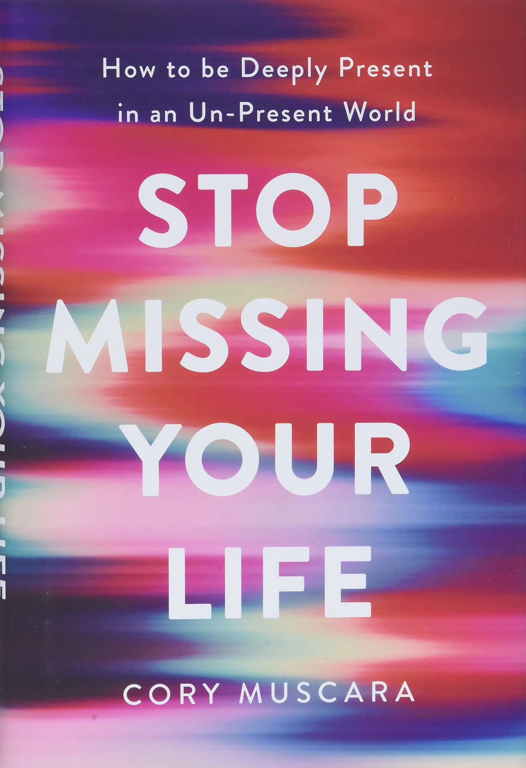Stop Missing Your Life: How to be Deeply Present in an UnPresent World