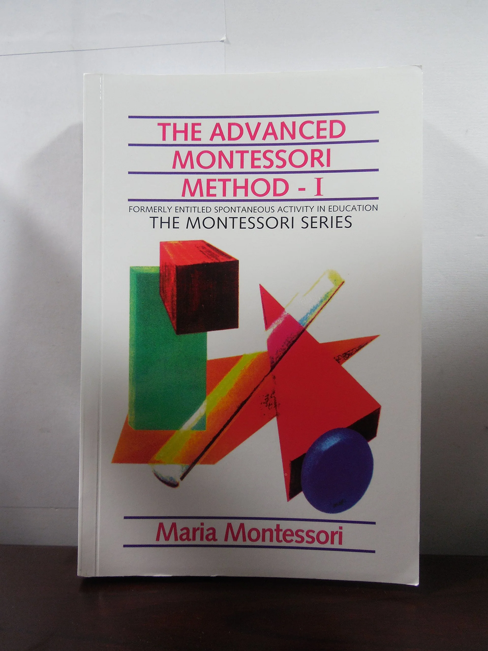 The Advanced Montessori Method 1 Formerly Entitled Spontaneous Activity in Education