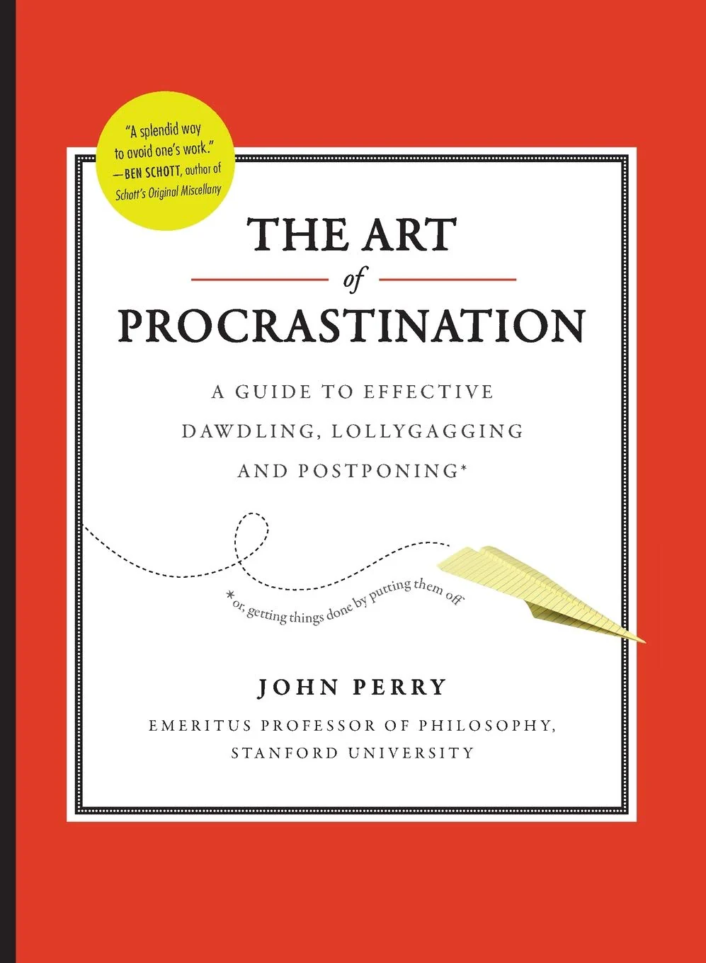 The Art Of Procrastination: A Guide To Effective Dawdling, Lollygagging And Postponing,New