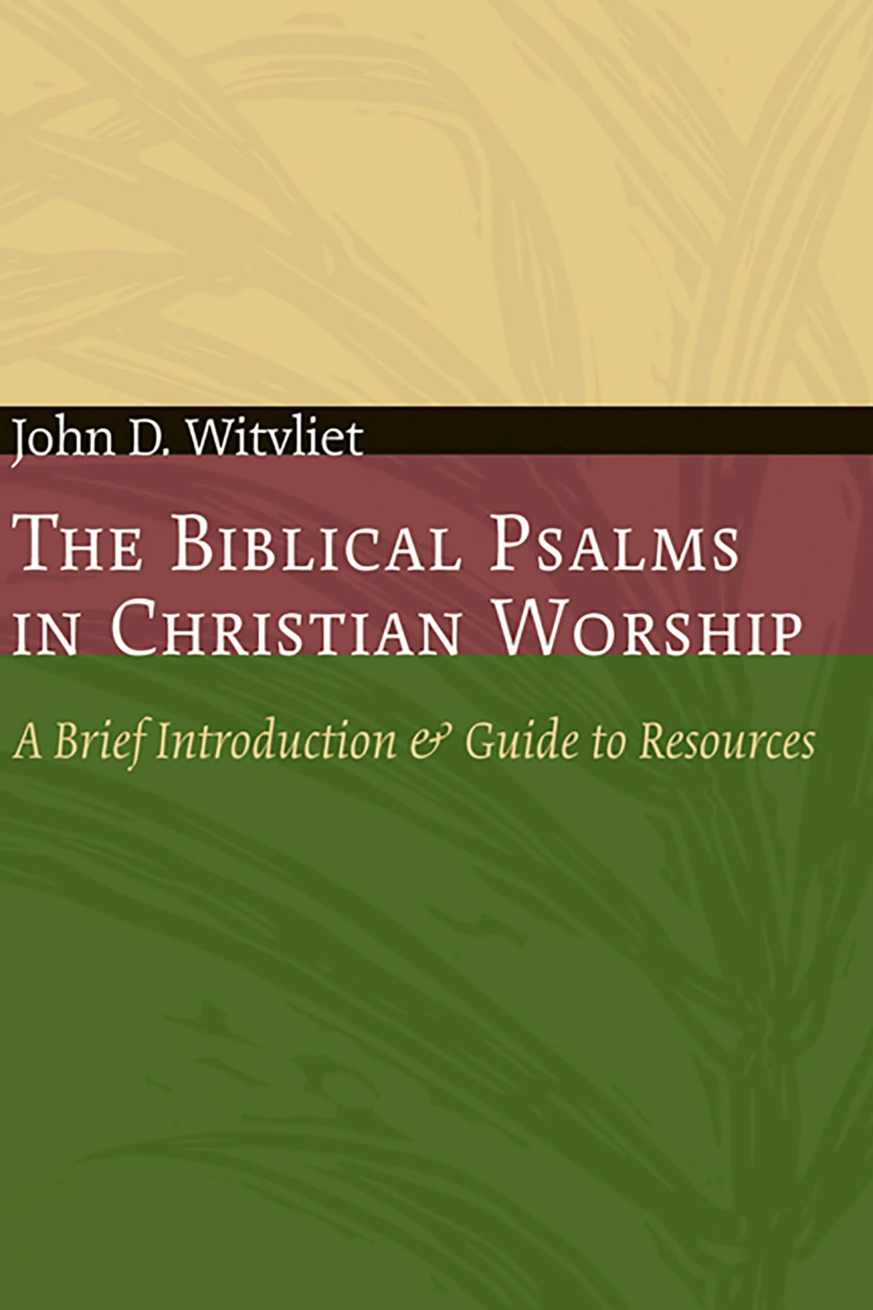 The Biblical Psalms in Christian Worship: A Brief Introduction and Guide to Resources (The Calvin Institute of Christian Worship