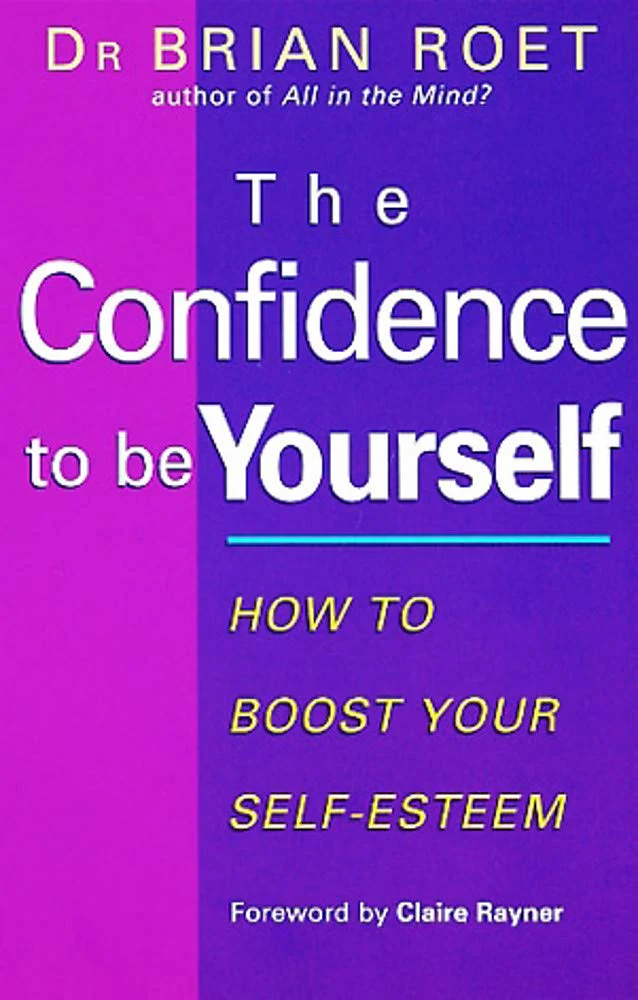 The Confidence to Be Yourself: How to Boost Your SelfEsteem