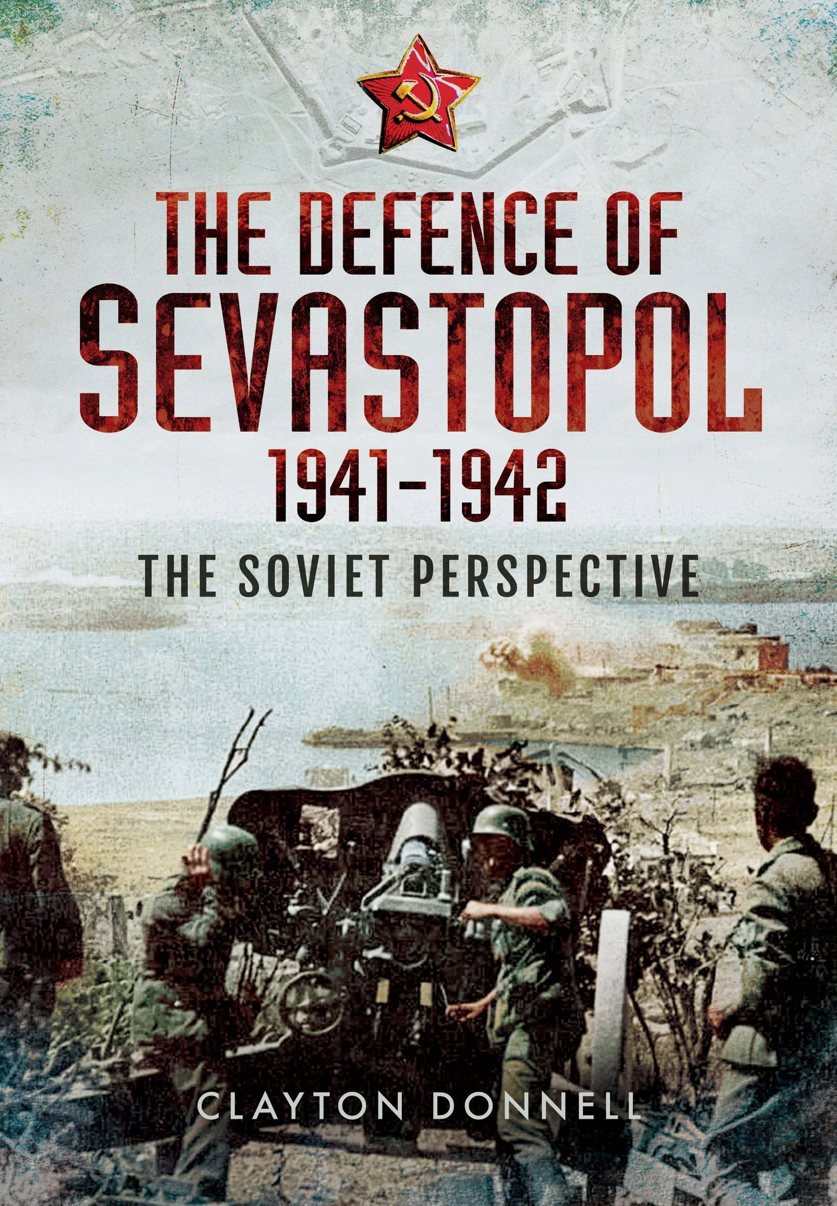 The Defence of Sevastopol 19411942: The Soviet Perspective