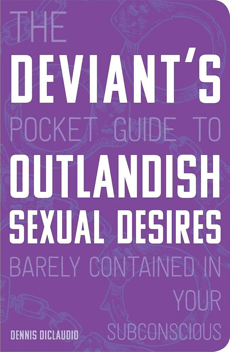 The Deviants Pocket Guide to the Outlandish Sexual Desires Barely Contained in Your Subconscious