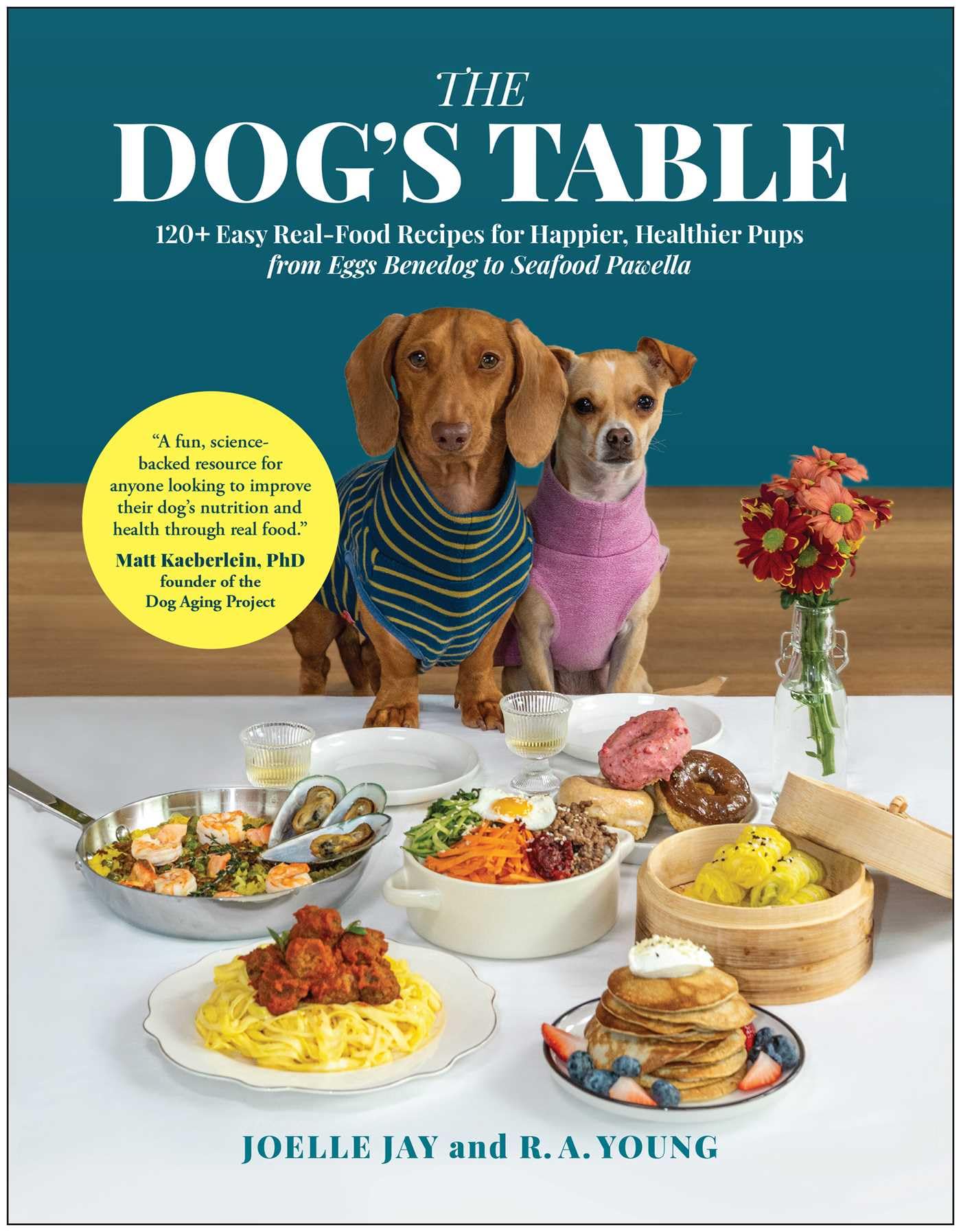The Dogs Table: 120 Easy RealFood Recipes for Happier, Healthier Pupsfrom Eggs Benedog to Seafood Pawella