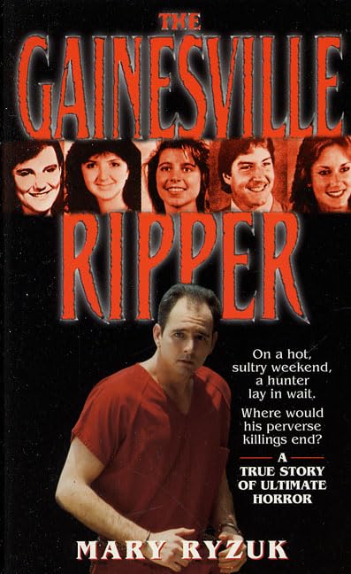 The Gainesville Ripper: A Summers Madness, Five Young Victims The Investigation, the Arrest and the Trial (St. Martins True C