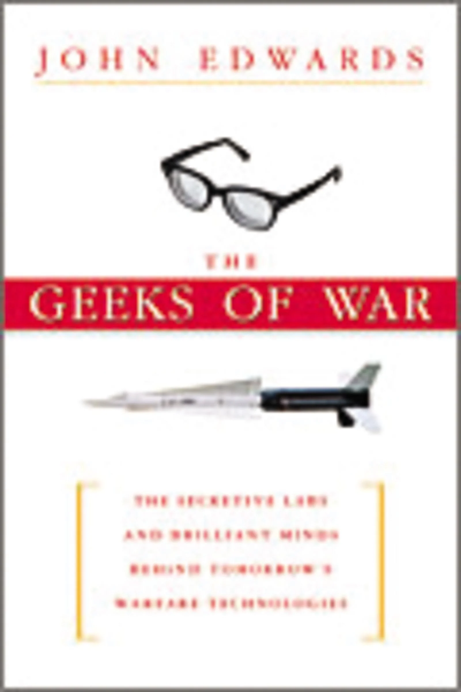 The Geeks of War: The Secretive Labs and Brilliant Minds Behind Tomorrows Warfare Technologies