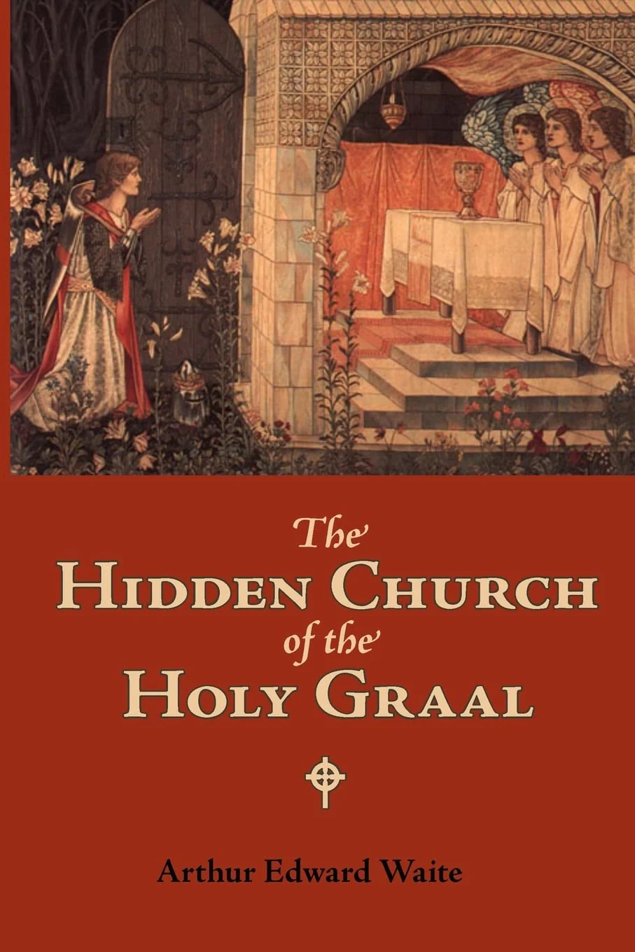 The Hidden Church of the Holy Graal: Its Legends and Symbolism Considered in their Affinity with Certain Mysteries of Initiation