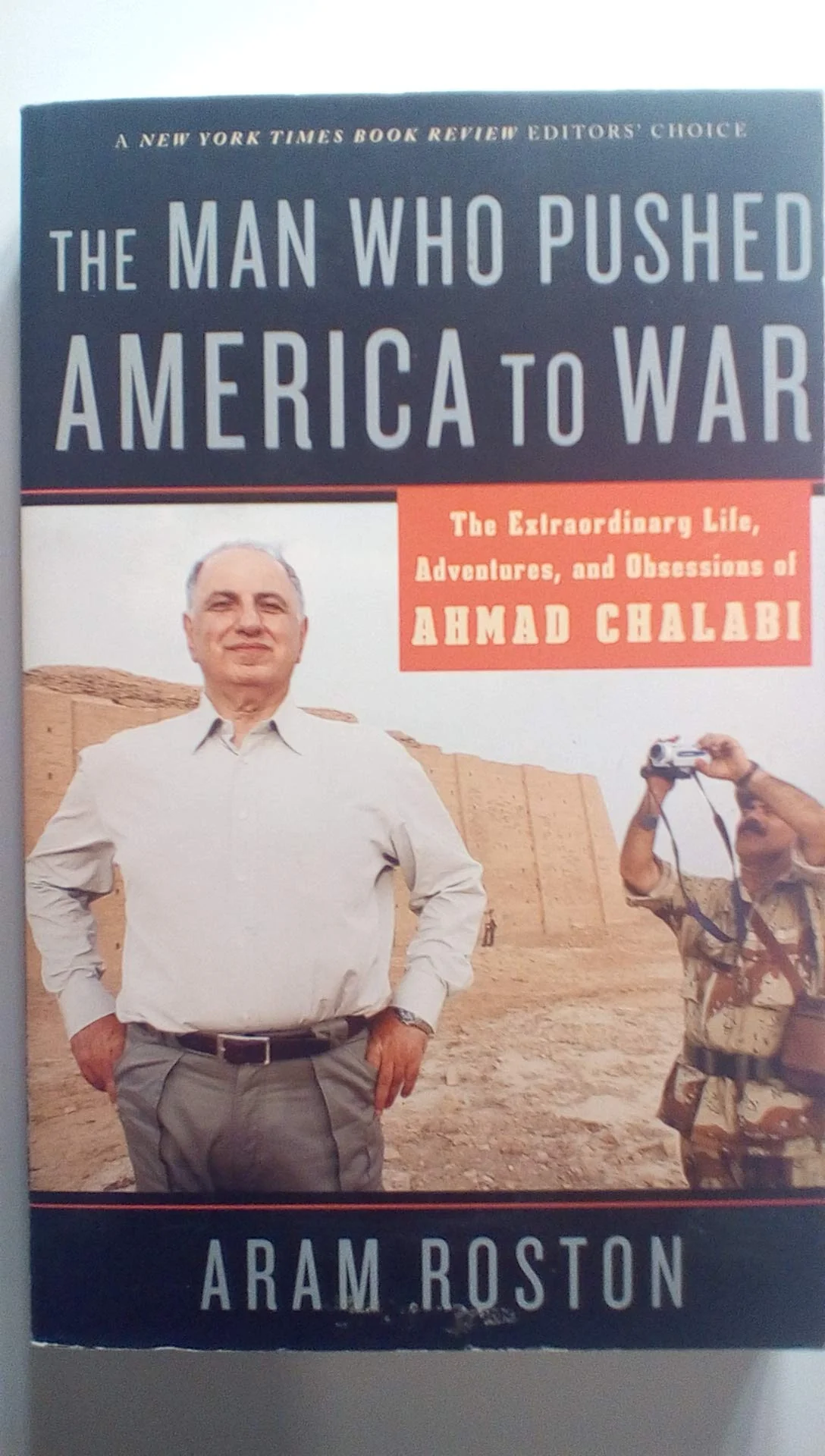 The Man Who Pushed America to War: The Extraordinary Life, Adventures, and Obsessions of Ahmad Chalabi