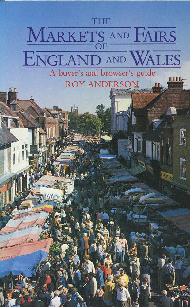 The markets and fairs of England and Wales: A buyers and browsers guide